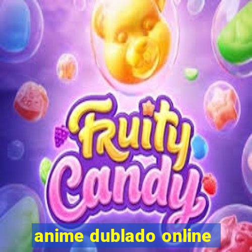 anime dublado online
